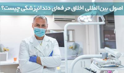  اصول بین‌المللی اخلاق حرفه‌ای دندانپزشکی چیست؟
